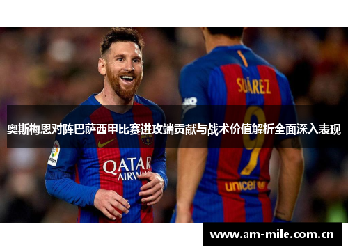 奥斯梅恩对阵巴萨西甲比赛进攻端贡献与战术价值解析全面深入表现 奥斯梅恩对阵巴萨西甲比赛进攻端贡献与战术价值解析全面深入表现