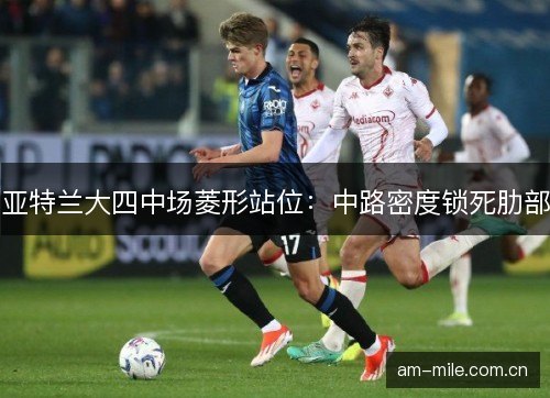 亚特兰大四中场菱形站位：中路密度锁死肋部